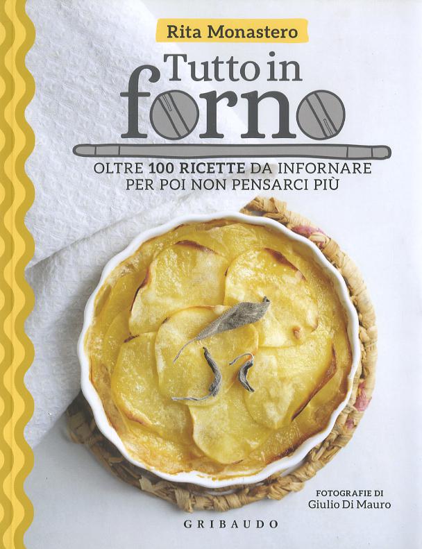 Tutto in forno. Oltre 100 ricette da infornare per poi non pensarci piu