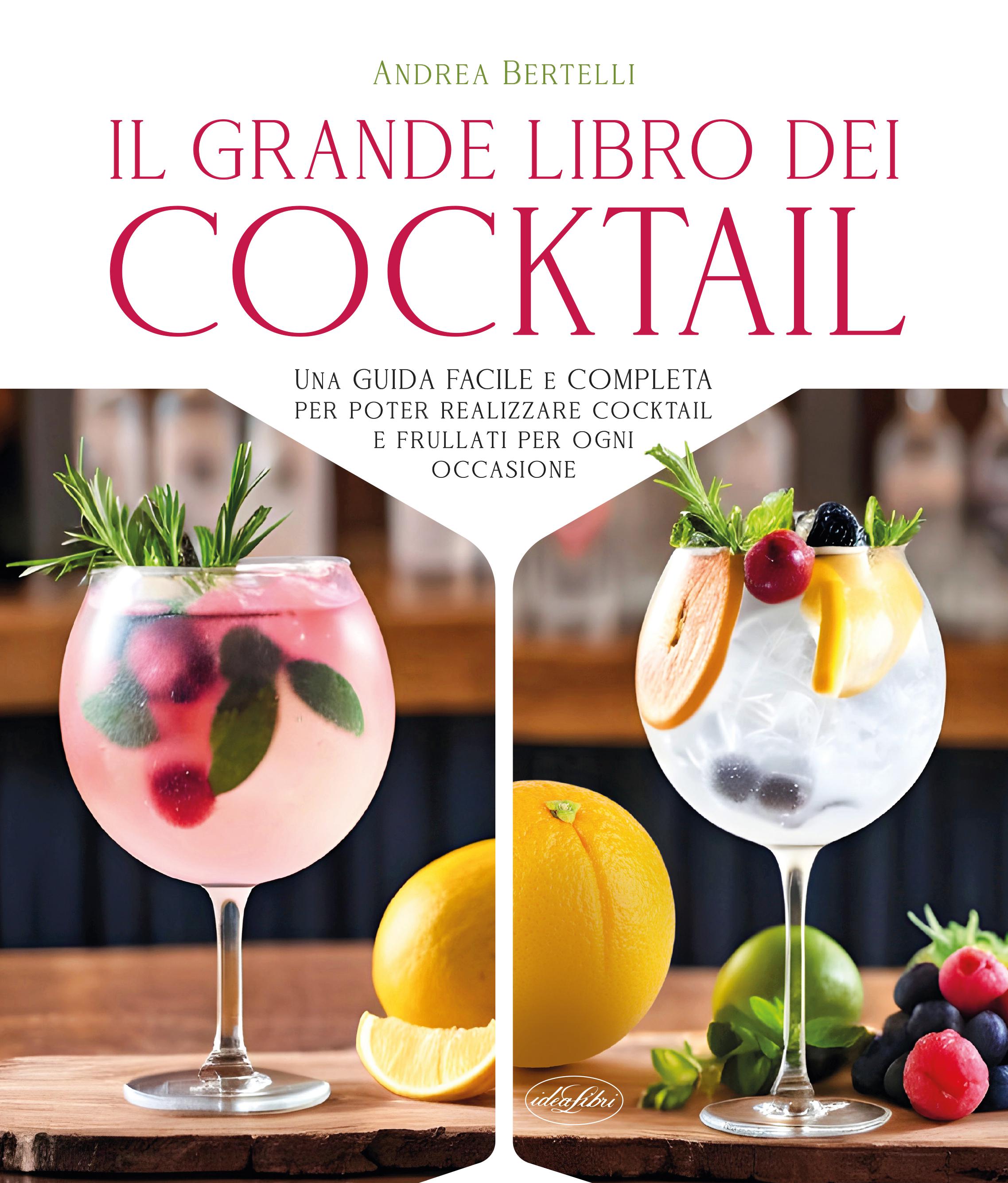 Grande libro dei cocktail. Una guida facile e completa per poter realizzare cocktail e frullati per ogni occasione