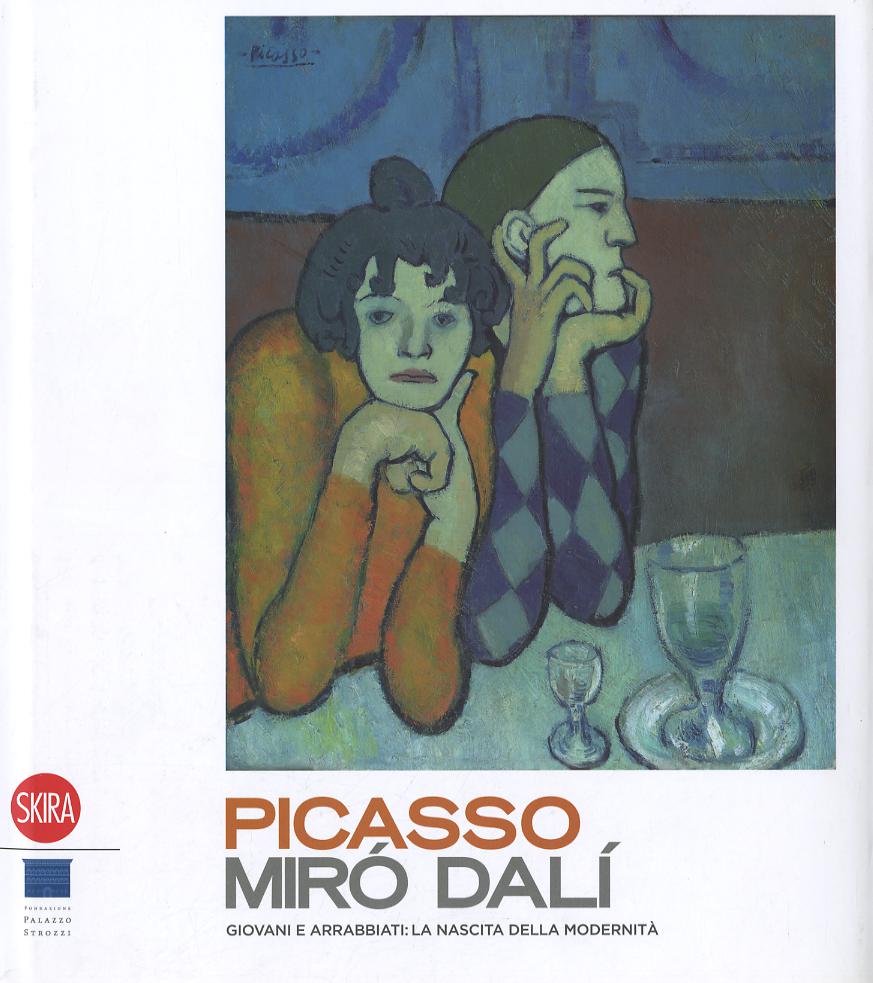 Picasso, Miró, Dali. Giovani e arrabbiati: la nascita della modernita . Ediz. illustrata