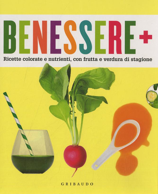 Benessere+. Ricette colorate e nutrienti con frutta e verdura di stagione