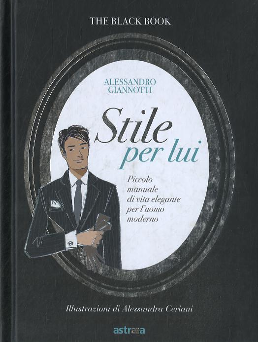 Stile per lui. Piccolo manuale di vita elegante per l uomo moderno