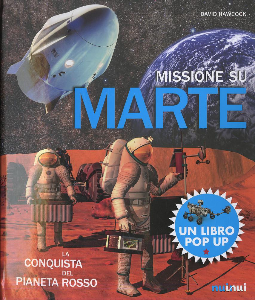 Missione su Marte. La conquista del pianeta rosso. Libro pop-up. Ediz. a colori