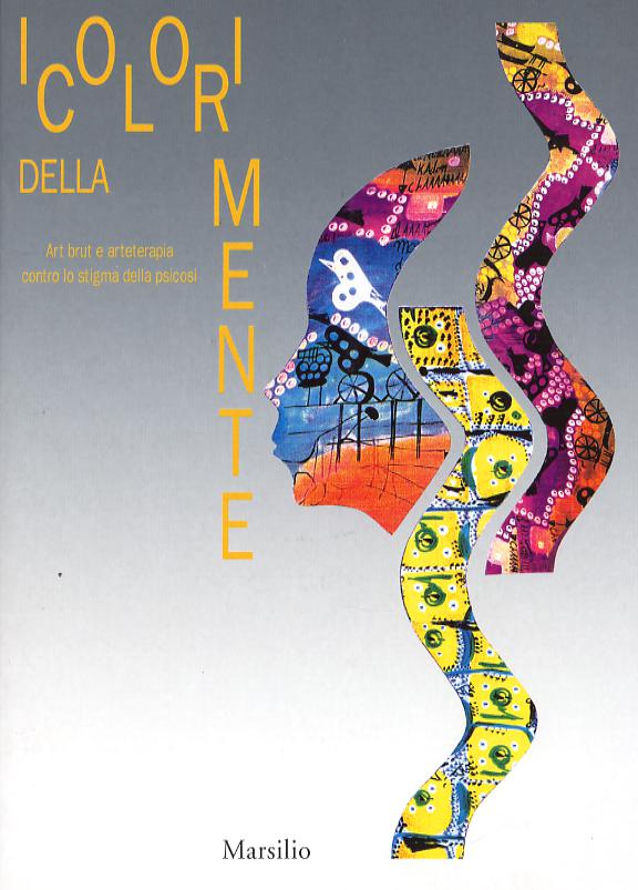 Colori della mente. Art Brut a arteterapia contro lo stigma della psicosi