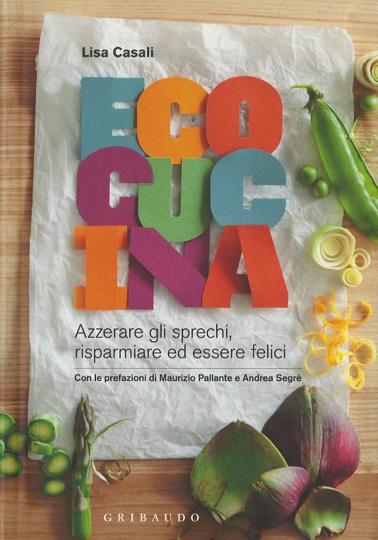 Ecocucina. Azzerare gli sprechi, risparmiare ed essere felici. Ediz. illustrata