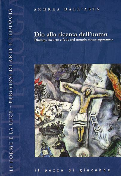 Dio alla ricerca dell uomo. Dialogo tra arte e fede nel mondo contemporaneo