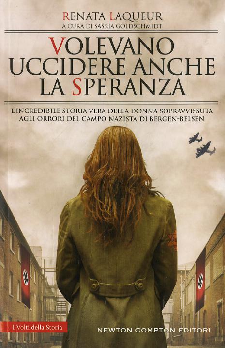 Volevano uccidere anche la speranza. L incredibile storia vera della donna sopravvissuta agli orrori del campo nazista di Bergen-Belsen