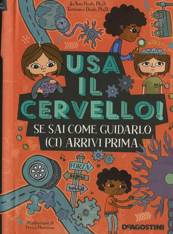 Usa il cervello! Se sai come guidarlo (ci) arrivi prima. Ediz. a colori. Ediz. a spirale