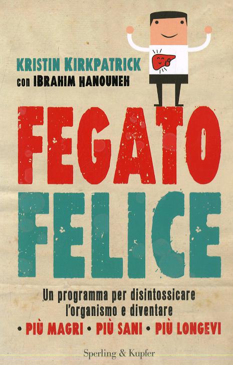 Fegato felice. Un programma per disintossicare l organismo e diventare piu  magri, piu  sani, piu  longevi
