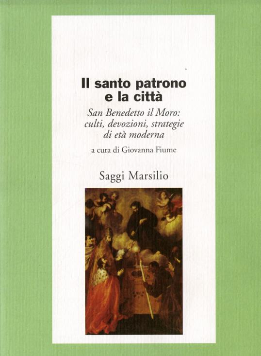 Santo patrono e la citta . San Benedetto il Moro: culti, devozioni, strategie di eta  moderna