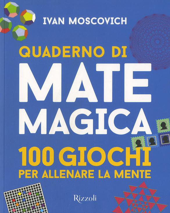 Quaderno di matemagica. 100 giochi per allenare la mente