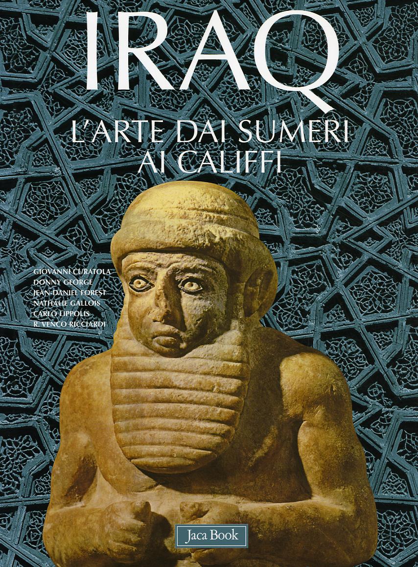 Iraq. L Arte Dai Sumeri Ai Califfi