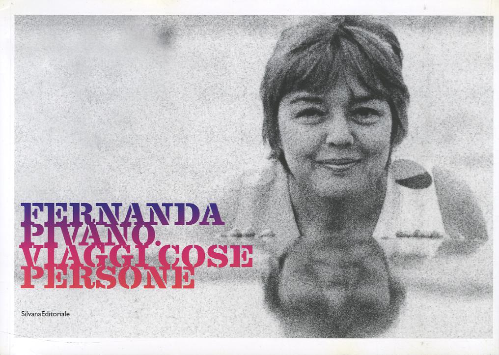 Fernanda Pivano. Viaggi, cose, persone. Catalogo della mostra (Milano, 6 aprile-18 luglio 2011). Ediz. illustrata