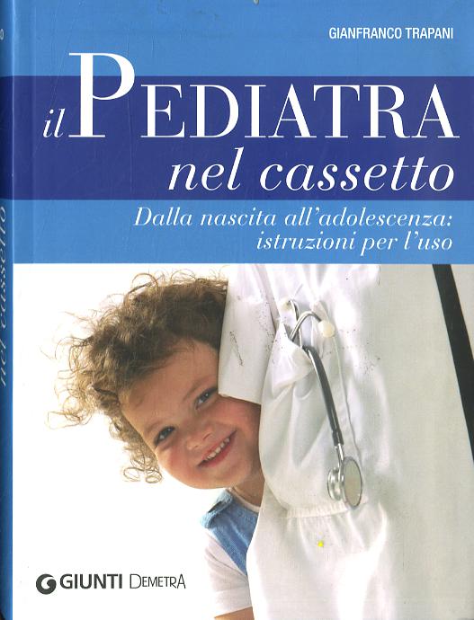 Pediatra nel cassetto. Dalla nascita all adolescenza: istruzioni per l uso