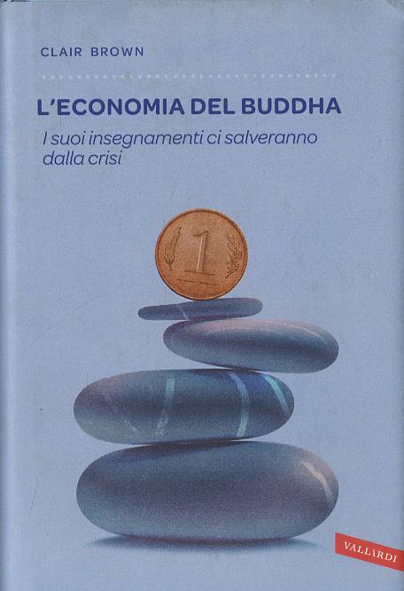 Economia del Buddha. I suoi insegnamenti ci salveranno dalla crisi