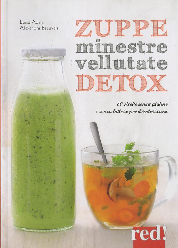 Zuppe, minestre, vellutate detox. 80 ricette senza glutine e senza lattosio per disintossicarsi