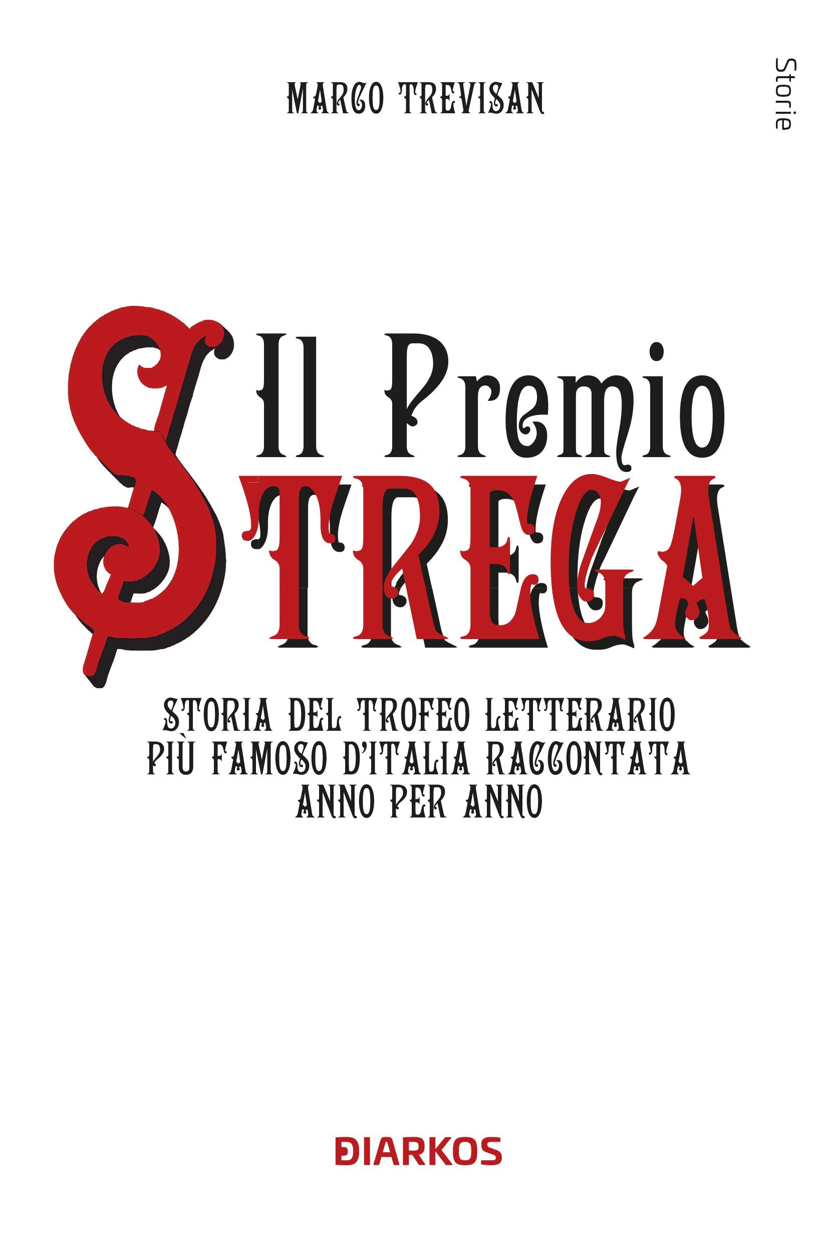 Premio Strega. Storia del trofeo letterario piu  famoso d Italia raccontata anno per anno