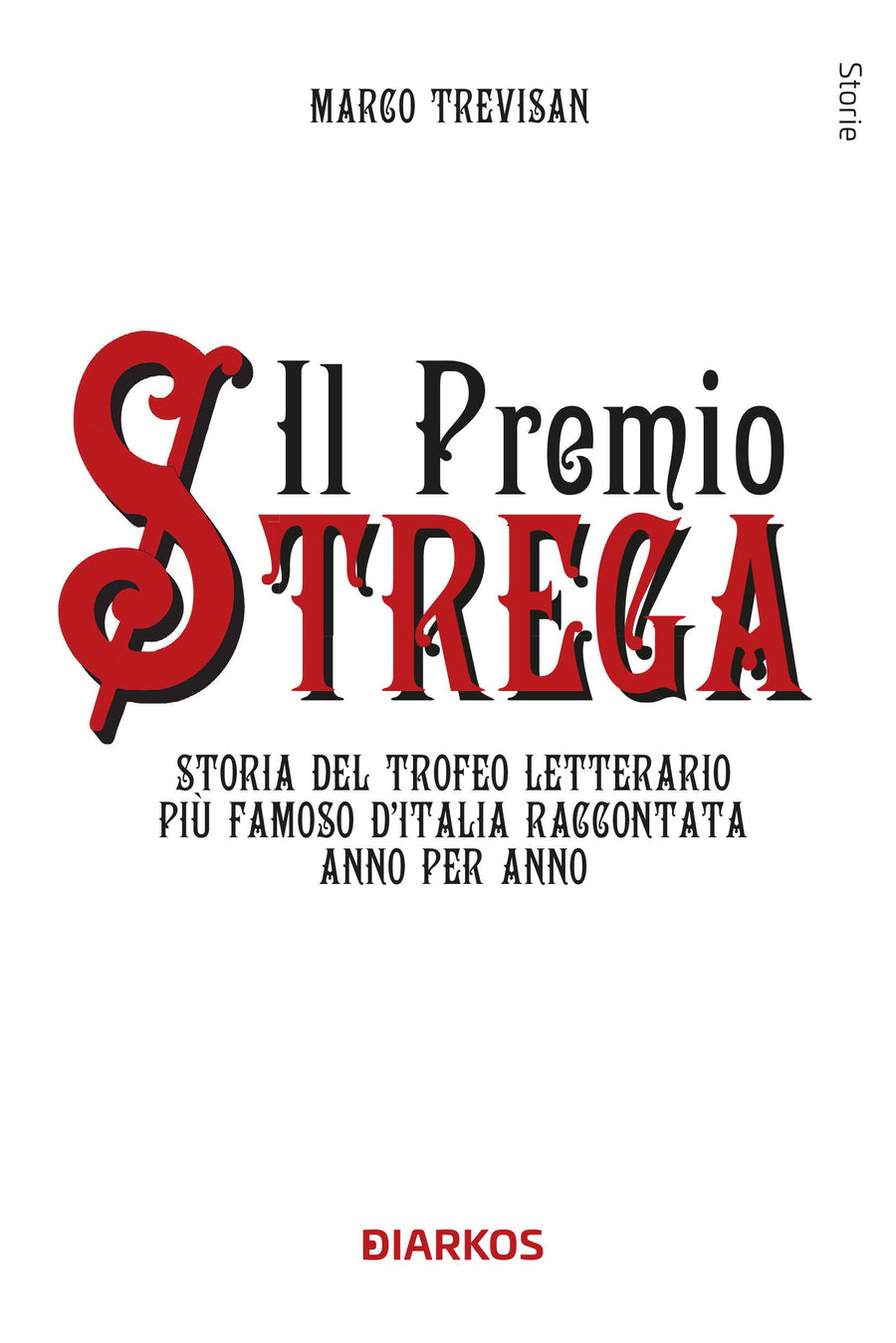 Premio Strega. Storia del trofeo letterario piu  famoso d Italia raccontata anno per anno