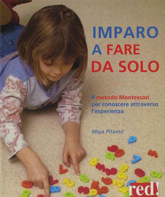 Imparo a fare da solo. Il metodo Montessori per conoscere attraverso l esperienza