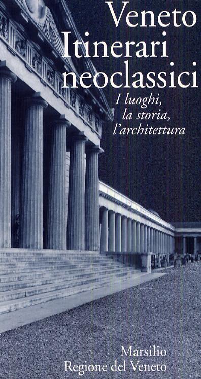 Veneto. Itinerari neoclassici. I luoghi, la storia, l architettura