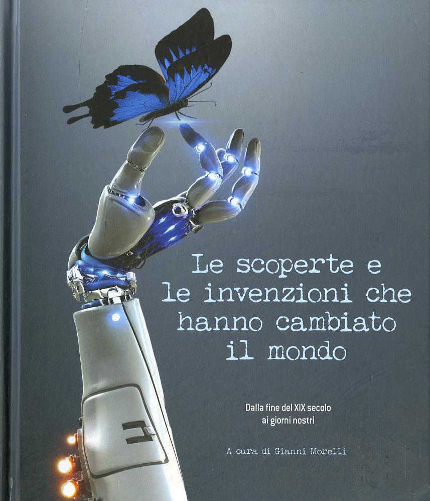 Scoperte e le invenzioni che hanno cambiato il mondo. Dalla fine del XIX secolo ai giorni nostri. Ediz. a colori