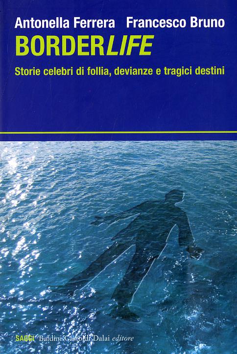 Borderlife. Storie celebri di follia, devianze e tragici destini