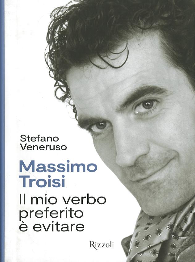 Massimo Troisi. Il mio verbo preferito e  evitare. Ediz. a colori