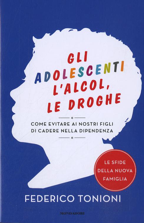 Adolescenti, l alcol, le droghe. Come evitare ai nostri figli di cadere nella dipendenza