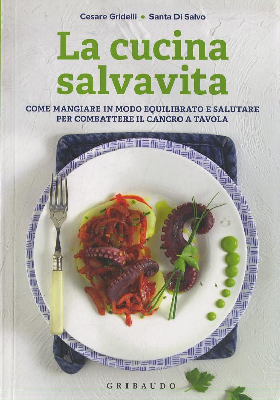 Cucina salvavita. Come mangiare in modo equilibrato e salutare per combattere il cancro a tavola