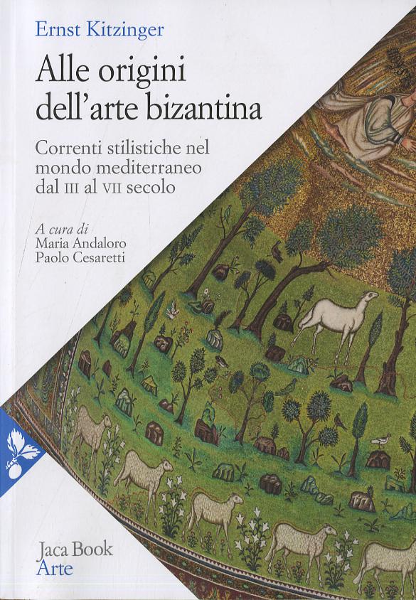 Alle origini dell arte bizantina. Correnti stilistiche nel mondo mediterraneo dal III al VII secolo. Nuova ediz.