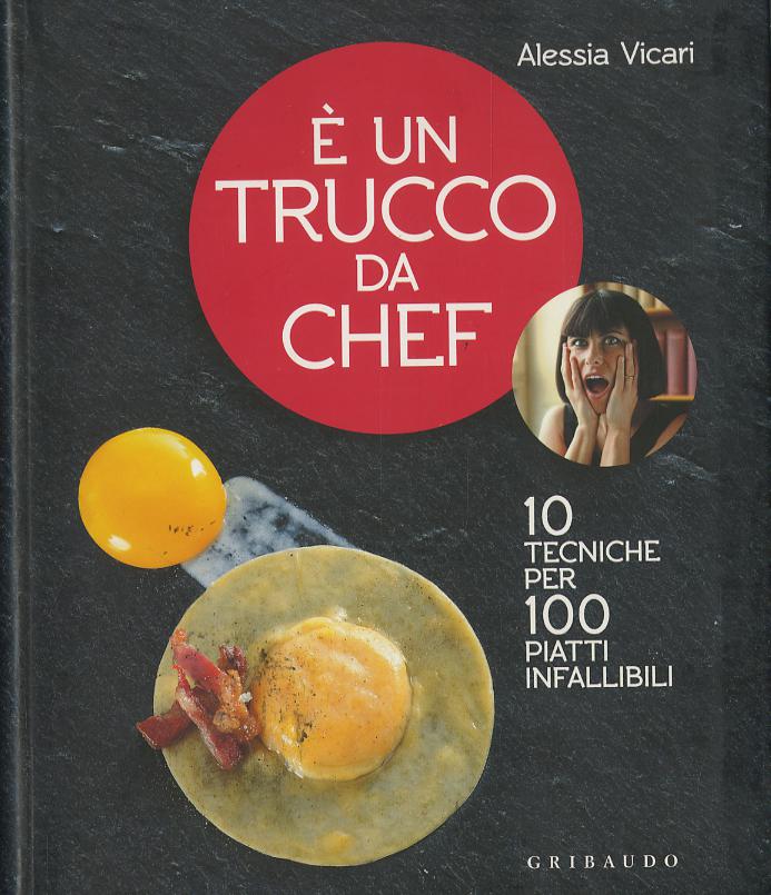 È un trucco da chef. 10 tecniche per 100 piatti infallibili