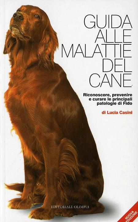 Guida alle malattie del cane. Riconoscere, prevenire e curare le principali patologie di Fido