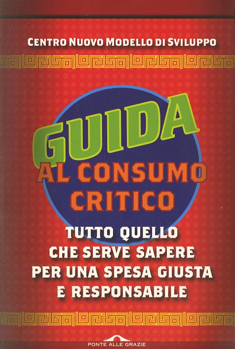 Guida al consumo critico 2012. Tutto quello che serve sapere per una spesa giusta e responsabile