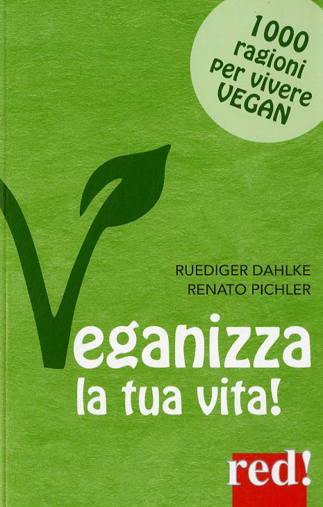 Veganizza la tua vita! 1000 ragioni per vivere vegan