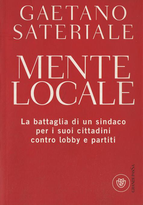 Mente locale. La battaglia di un sindaco per i suoi cittadini contro lobby e partiti