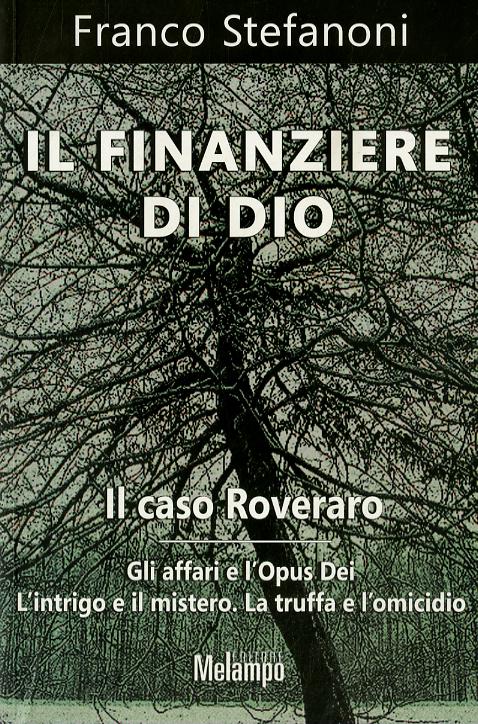 Finanziere di Dio. Il caso Roveraro. Gli affari e l Opus Dei. L intrigo e il mistero. La truffa e l omicidio