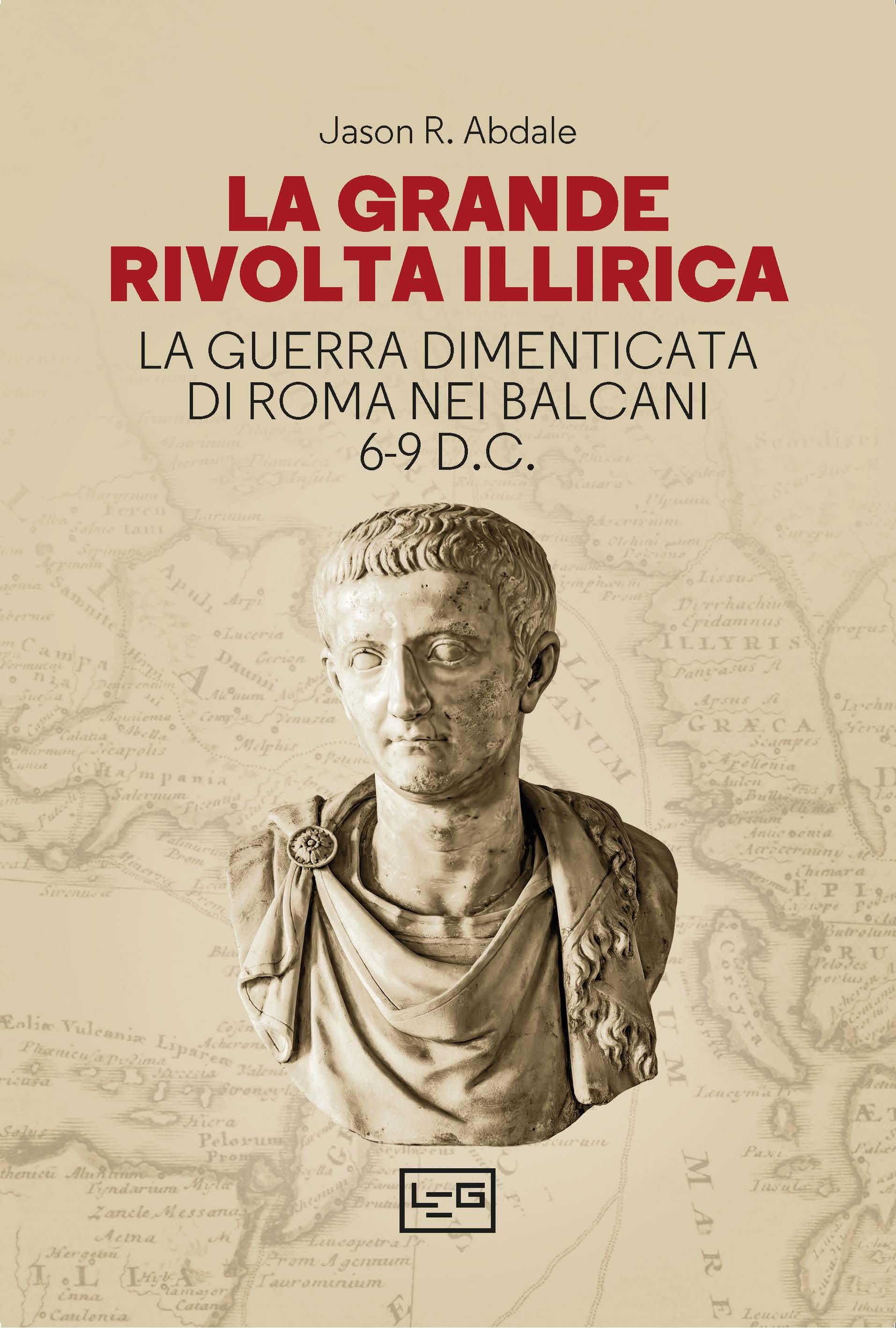 Grande rivolta dell Illiria. La guerra dimenticata di Roma nei Balcani 6-9 d.C.