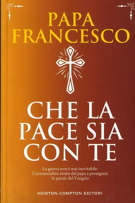 Che la pace sia con te. La guerra non e  mai inevitabile: l irrinunciabile invito del papa a perseguire le parole del Vangelo