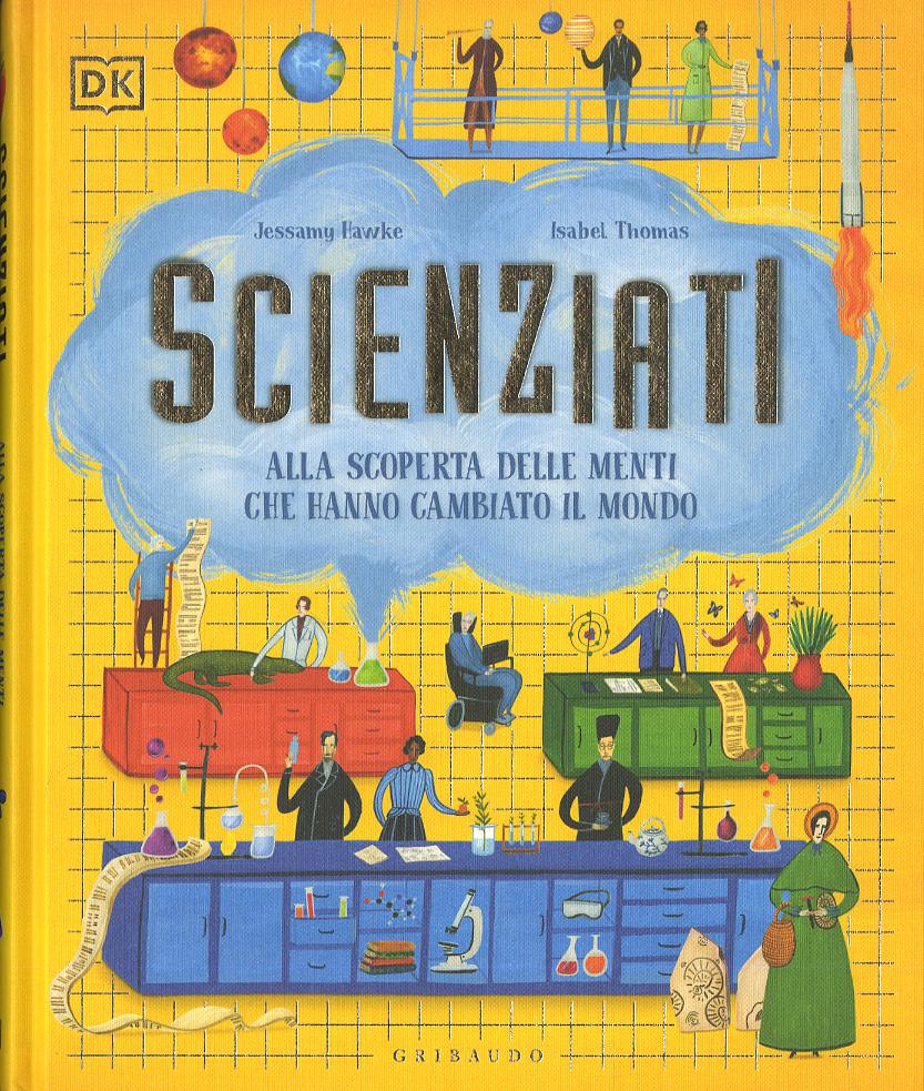 Scienziati. Alla scoperta delle menti che hanno cambiato il mondo