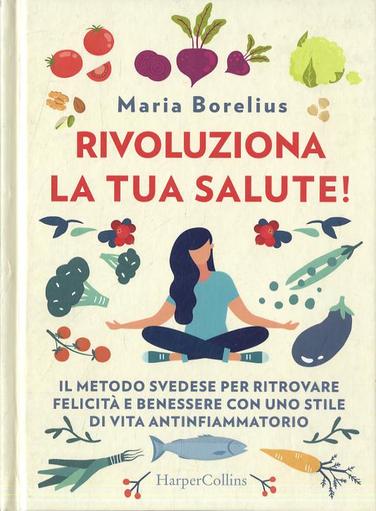 Rivoluziona la tua salute! Il metodo svedese per ritrovare felicita  e benessere con uno stile di vita antinfiammatorio