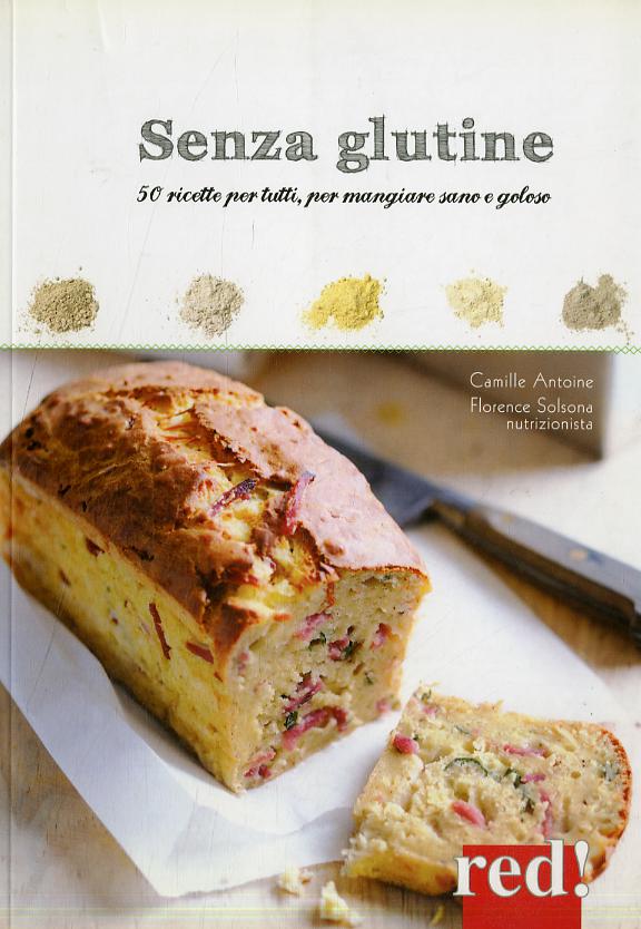 Senza glutine. Ricette per tutti, per mangiare sano e goloso