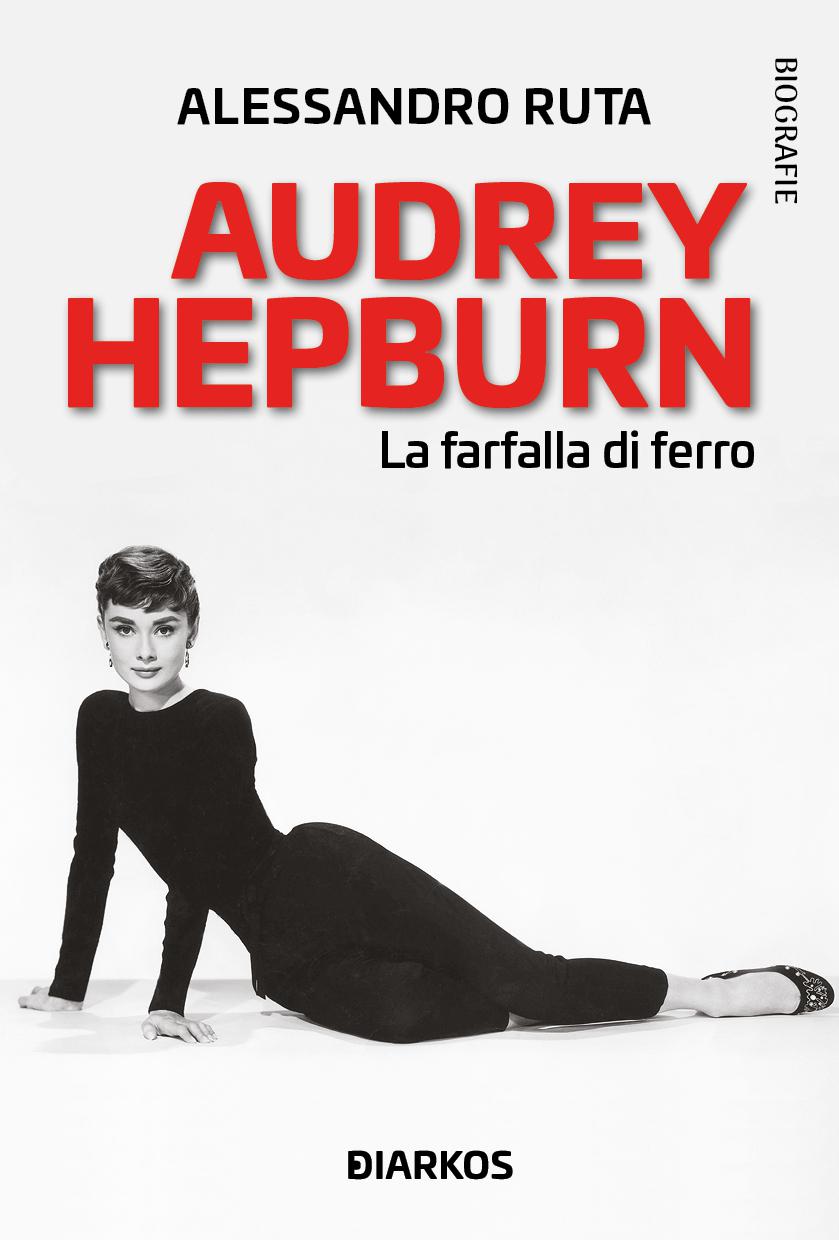 Audrey Hepburn. La farfalla di ferro
