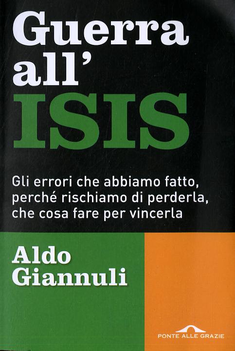 Guerra all ISIS. Gli errori che abbiamo fatto, perche  rischiamo di perderla, che cosa fare per vincerla