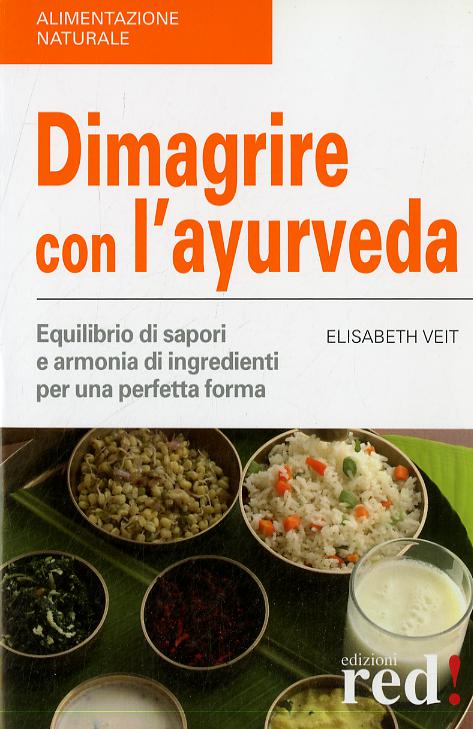 Dimagrire con l ayurveda. Equilibrio di sapori e armonia di ingredienti per una perfetta forma
