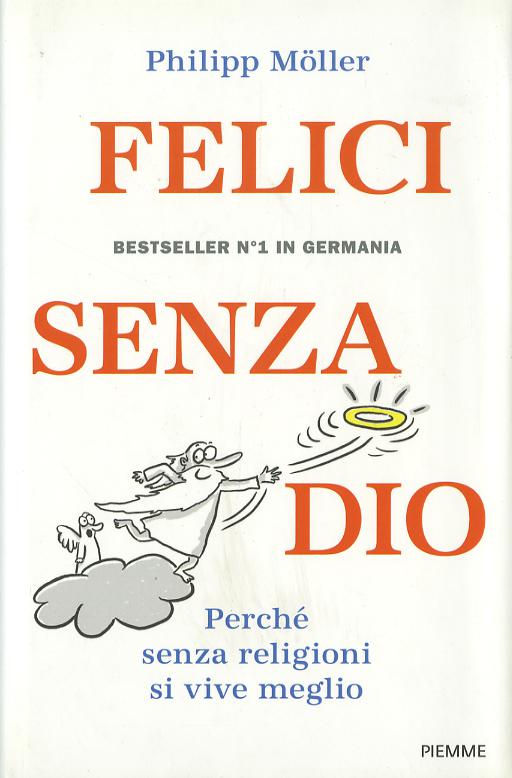 Felici senza Dio. Perche  senza religioni si vive meglio