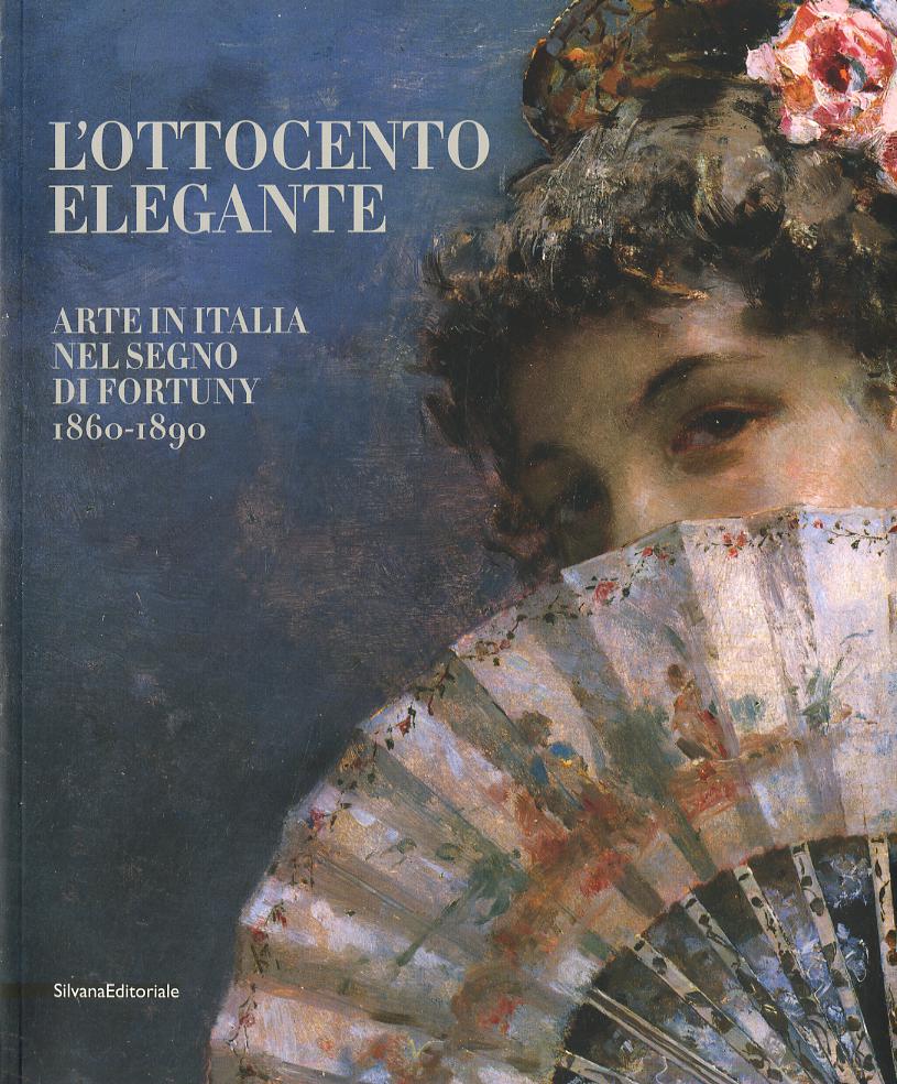 Ottocento elegante. Arte italiana nel segno di Fortuny, 1860-1890. Catalogo della mostra (Rovigo, 29 gnnaio-12 giugno 2011). Ediz. illustrata