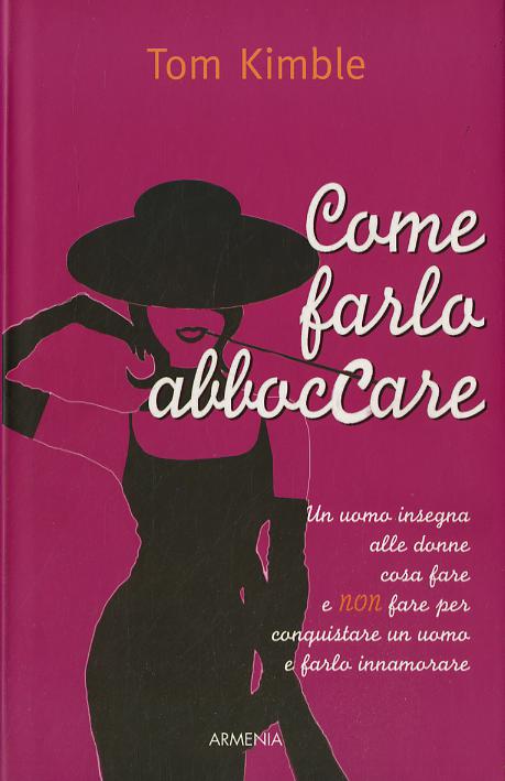 Come farlo abboccare. Un uomo insegna alle donne cosa fare e non fare per conquistare un uomo e farlo innamorare