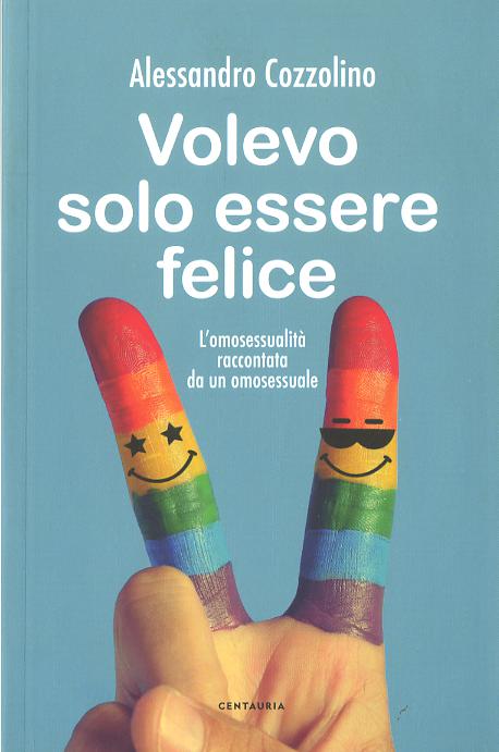 Volevo solo essere felice. L omosessualita  raccontata da un omosessuale