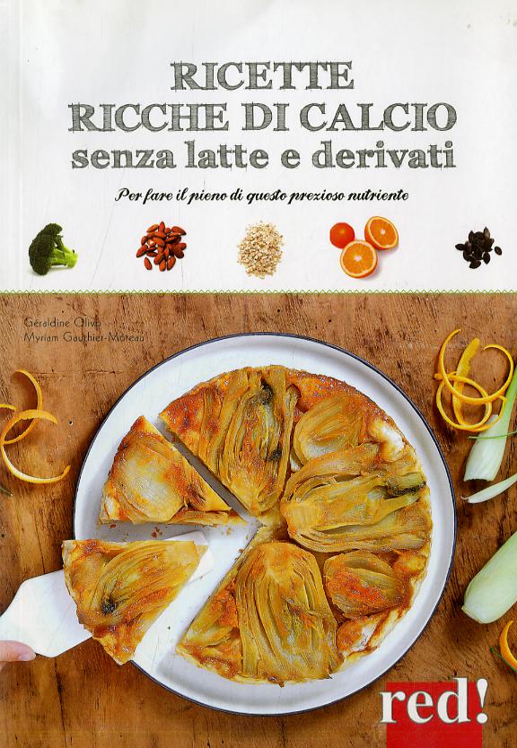 Ricette ricche di calcio senza latte e derivati. Per fare il pieno di questo prezioso nutriente. Ediz. a colori