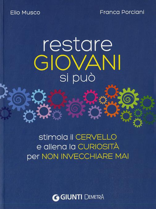 Restare giovani si puo . Stimola il cervello e allena la curiosita  per non invecchiare mai