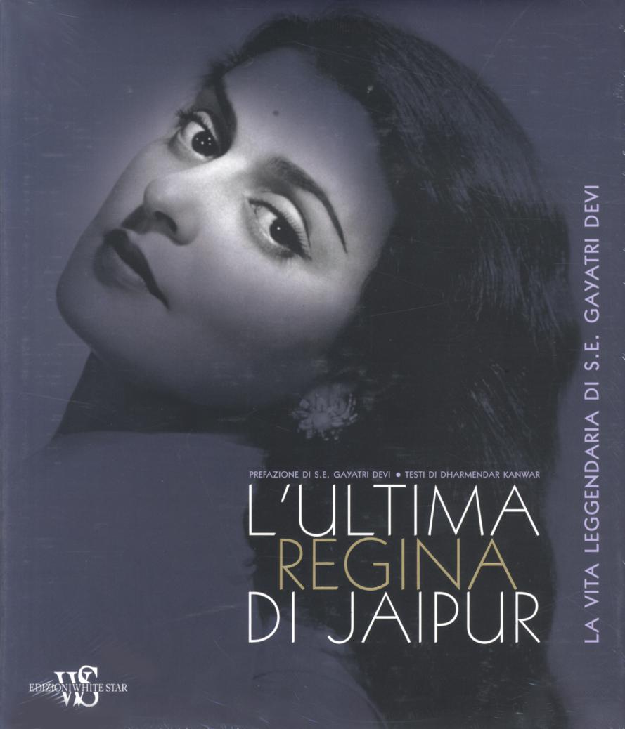 Ultima regina di Jaipur. La vita leggendaria di S. E. Gayatri Devi